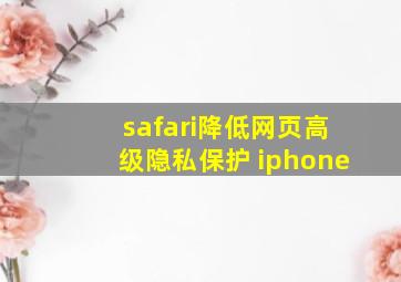 safari降低网页高级隐私保护 iphone